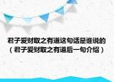 君子爱财取之有道这句话是谁说的（君子爱财取之有道后一句介绍）