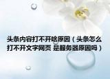 头条内容打不开啥原因（头条怎么打不开文字网页 是服务器原因吗）