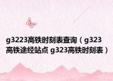 g3223高铁时刻表查询（g323高铁途经站点 g323高铁时刻表）