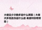 大便量少次数多是什么原因（大便次多而且急是什么症 希望对你有帮助）