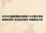 9月20日最新更新内容银行卡长期不用会影响征信吗 会自动注销吗 详细情况介绍