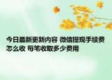 今日最新更新内容 微信提现手续费怎么收 每笔收取多少费用