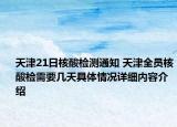 天津21日核酸检测通知 天津全员核酸检需要几天具体情况详细内容介绍