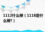 1112什么梗（1118是什么梗?）