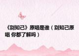 《别知己》原唱是谁（别知己原唱 你都了解吗）