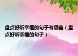 盘点好听幸福的句子有哪些（盘点好听幸福的句子）