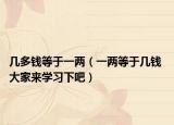 几多钱等于一两（一两等于几钱 大家来学习下吧）