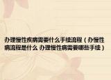 办理慢性疾病需要什么手续流程（办慢性病流程是什么 办理慢性病需要哪些手续）
