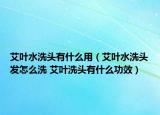 艾叶水洗头有什么用（艾叶水洗头发怎么洗 艾叶洗头有什么功效）