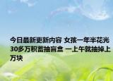 今日最新更新内容 女孩一年半花光30多万积蓄抽盲盒 一上午就抽掉上万块