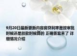 9月20日最新更新内容房贷利率是按审批时候还是放款时候算的 正确答案来了 详细情况介绍