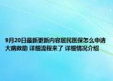 9月20日最新更新内容居民医保怎么申请大病救助 详细流程来了 详细情况介绍
