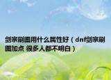 剑宗刷图用什么属性好（dnf剑宗刷图加点 很多人都不明白）