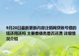 9月20日最新更新内容注销网贷账号借的钱还用还吗 主要看债务是否还清 详细情况介绍