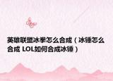 英雄联盟冰拳怎么合成（冰锤怎么合成 LOL如何合成冰锤）