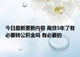 今日最新更新内容 商贷5年了有必要转公积金吗 有必要的