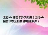 工行etc储蓄卡多久扣费（工行etc储蓄卡怎么扣费 你知道多少）