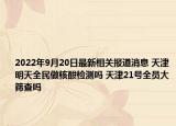 2022年9月20日最新相关报道消息 天津明天全民做核酸检测吗 天津21号全员大筛查吗