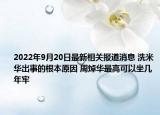 2022年9月20日最新相关报道消息 洗米华出事的根本原因 周焯华最高可以坐几年牢