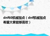 dnf60机械加点（dnf机械加点 希望大家能够喜欢）