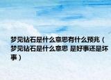梦见钻石是什么意思有什么预兆（梦见钻石是什么意思 是好事还是坏事）