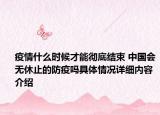 疫情什么时候才能彻底结束 中国会无休止的防疫吗具体情况详细内容介绍
