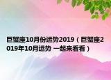 巨蟹座10月份运势2019（巨蟹座2019年10月运势 一起来看看）