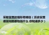 采取留置的情形有哪些（历史安置遗留问题都包括什么 你知道多少）