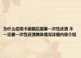 为什么信用卡逾期后需要一次性还清 不一定要一次性还清具体情况详细内容介绍