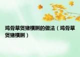 鸡骨草煲猪横脷的做法（鸡骨草煲猪横脷）