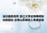 当日最新消息 浙江大学孟伟导师张光新回应 孟伟山东哪里人老婆是谁