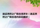 送孟浩然之广陵古诗译文（送孟浩然之广陵古诗内容及翻译）