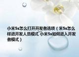 小米5s怎么打开开发者选项（米5s怎么样进开发人员模式 小米5s如何进入开发者模式）