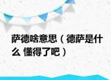 萨德啥意思（德萨是什么 懂得了吧）