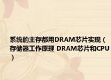 系统的主存都用DRAM芯片实现（存储器工作原理 DRAM芯片和CPU）