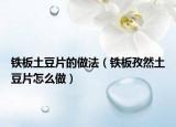铁板土豆片的做法（铁板孜然土豆片怎么做）