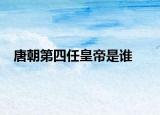唐朝第四任皇帝是谁