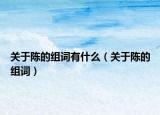 关于陈的组词有什么（关于陈的组词）