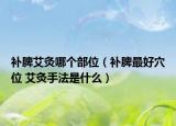 补脾艾灸哪个部位（补脾最好穴位 艾灸手法是什么）