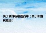 关于新婚祝福语简单（关于新婚祝福语）