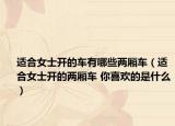 适合女士开的车有哪些两厢车（适合女士开的两厢车 你喜欢的是什么）