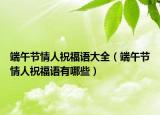 端午节情人祝福语大全（端午节情人祝福语有哪些）