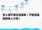老人适不适合泡温泉（不能泡温泉的老人介绍）