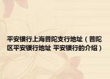 平安银行上海普陀支行地址（普陀区平安银行地址 平安银行的介绍）