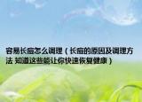 容易长痘怎么调理（长痘的原因及调理方法 知道这些能让你快速恢复健康）