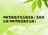 中秋节的兔子怎么画玉兔（玉免怎么画 中秋节的玉兔怎么画）