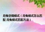 月兔空调模式（月兔模式怎么匹配 月兔模式匹配方法）