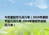 今年重阳节几月几号（2019年重阳节是几月几号 2019年重阳节是阳历几号）