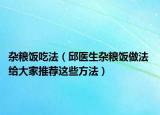 杂粮饭吃法（邱医生杂粮饭做法 给大家推荐这些方法）