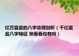 亿万富翁的八字命理剖析（千亿富翁八字特征 快看看你有吗）
